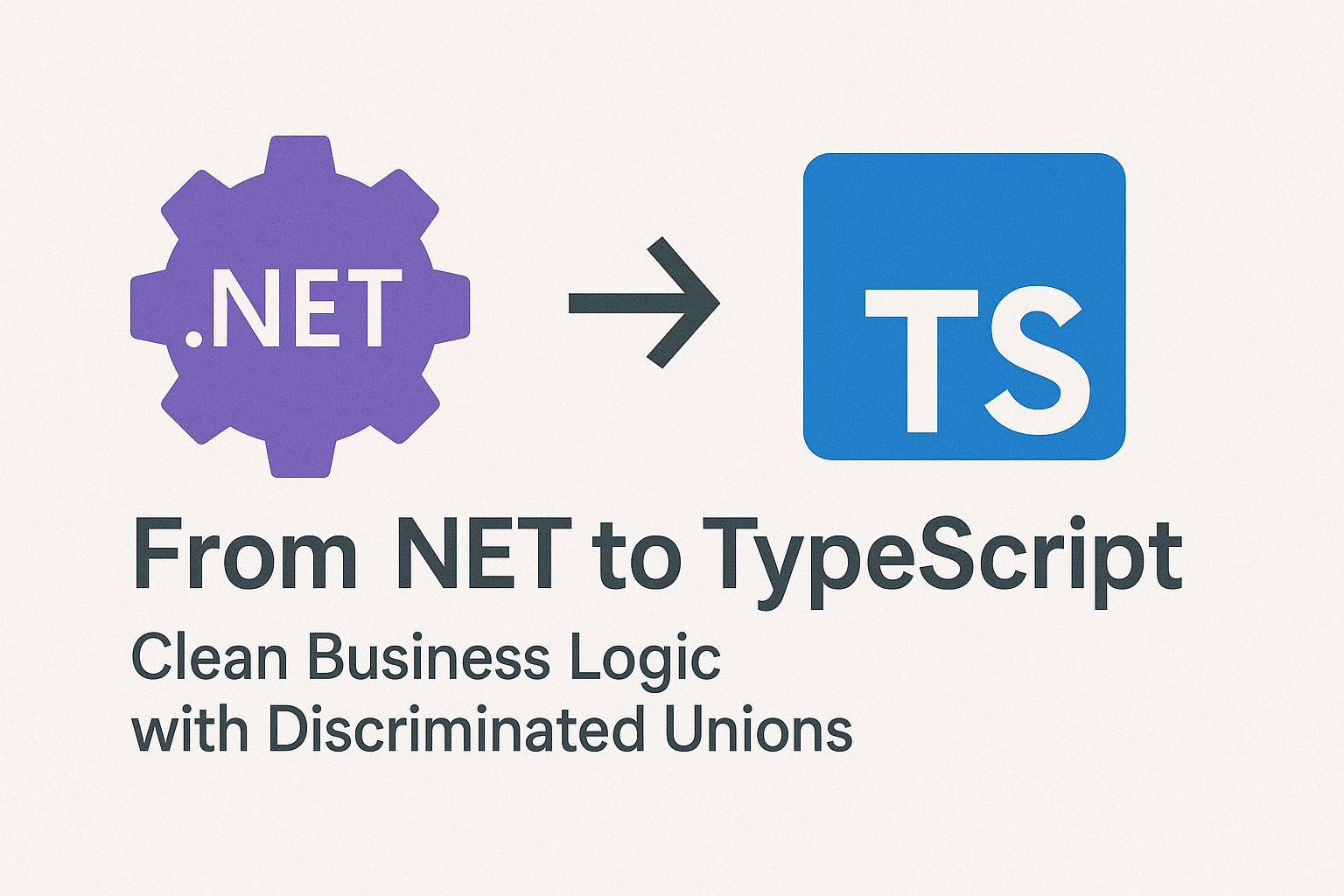 From .NET to TypeScript - Clean Business Logic with Discriminated Unions